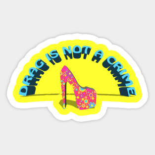 DRAG IS NOT A CRIME Sticker